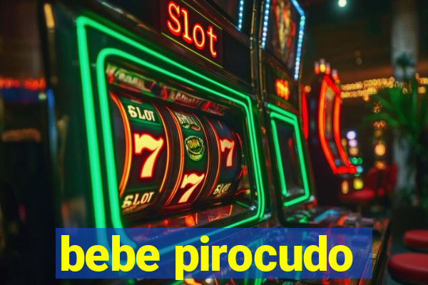 bebe pirocudo